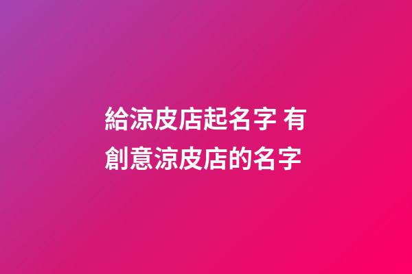 給涼皮店起名字 有創意涼皮店的名字-第1張-店鋪起名-玄機派
